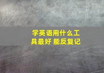 学英语用什么工具最好 能反复记